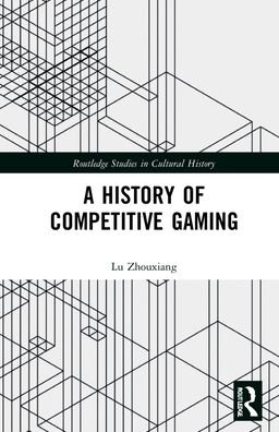 Cover for Lu Zhouxiang · A History of Competitive Gaming - Routledge Studies in Cultural History (Gebundenes Buch) (2022)