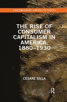 Cover for Silla, Cesare (Universita Cattolica del Sacro Cuore, Milan, Italy) · The Rise of Consumer Capitalism in America, 1880 - 1930 - Contemporary Liminality (Paperback Book) (2019)