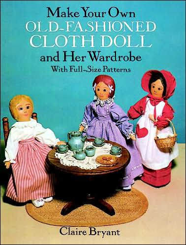 Cover for Claire Bryant · Make Your Own Old-Fashioned Cloth Doll and Her Wardrobe: with Full-Size Patterns: With Full-Size Patterns (Paperback Book) (2003)