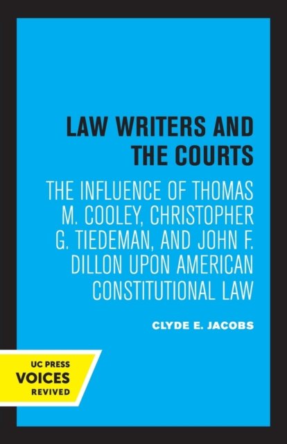 Cover for Clyde E. Jacobs · Law Writers and the Courts: The Influence of Thomas M. Cooley, Christopher G. Tiedeman, and John F. Dillon Upon American Constitutional Law (Pocketbok) (2022)