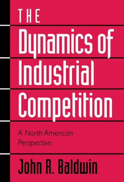 Cover for Baldwin, John R. (Statistics Canada) · The Dynamics of Industrial Competition: A North American Perspective (Inbunden Bok) (1995)