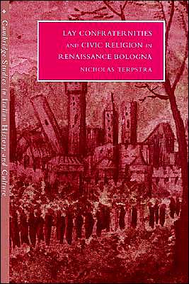 Cover for Terpstra, Nicholas (University of Regina, Saskatchewan, Canada) · Lay Confraternities and Civic Religion in Renaissance Bologna - Cambridge Studies in Italian History and Culture (Paperback Book) (2002)