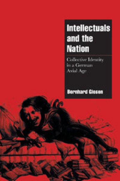 Cover for Giesen, Bernhard (Justus-Liebig-Universitat Giessen, Germany) · Intellectuals and the Nation: Collective Identity in a German Axial Age - Cambridge Cultural Social Studies (Innbunden bok) (1998)