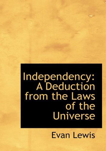 Cover for Evan Lewis · Independency: a Deduction from the Laws of the Universe (Hardcover Book) [Large Print, Lrg edition] (2008)