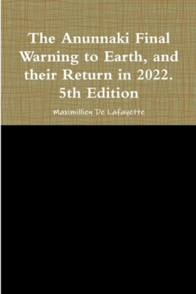 Anunnaki Final Warning to Earth, and their Return in 2022. 5th Edition - Maximillien De Lafayette - Livros - Lulu Press, Inc. - 9780557460618 - 5 de maio de 2010