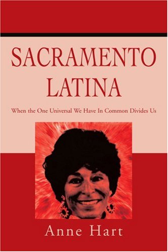 Sacramento Latina: when the One Universal We Have in Common Divides Us - Anne Hart - Books - iUniverse - 9780595220618 - March 1, 2002