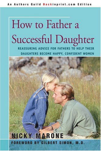 Cover for Nicky L Marone · How to Father a Successful Daughter: Reassuring Advice for Fathers to Help Their Daughters Become Happy, Confident Women (Paperback Book) (2007)
