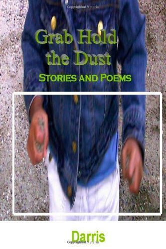 Cover for Darris · Grab Hold the Dust: Stories and Poems (Paperback Book) (2010)