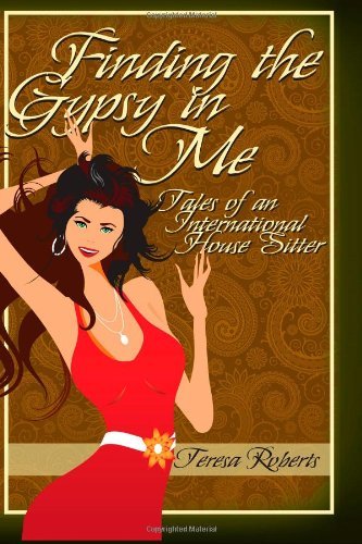 Finding the Gypsy in Me  - Tales of an International House Sitter - Teresa Roberts - Bøger - Creative Paths to Freedom - 9780615557618 - 30. november 2011
