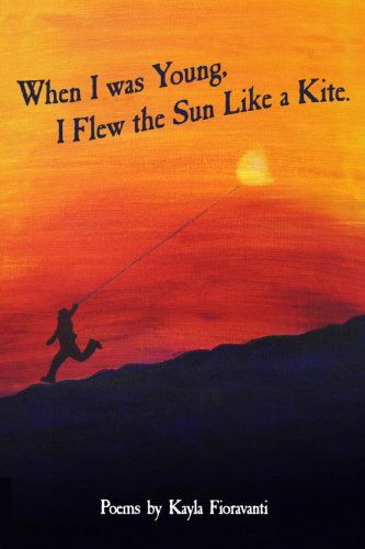 Cover for Kayla Fioravanti · When I Was Young I Flew the Sun Like a Kite (Paperback Book) (2012)