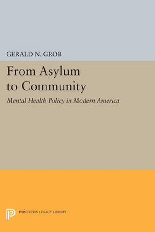 Cover for Gerald N. Grob · From Asylum to Community: Mental Health Policy in Modern America - Princeton Legacy Library (Paperback Book) (2014)