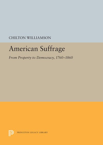 Cover for Chilton Williamson · American Suffrage: From Property to Democracy, 1760-1860 - Princeton Legacy Library (Hardcover bog) (2019)