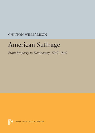 Cover for Chilton Williamson · American Suffrage: From Property to Democracy, 1760-1860 - Princeton Legacy Library (Innbunden bok) (2019)