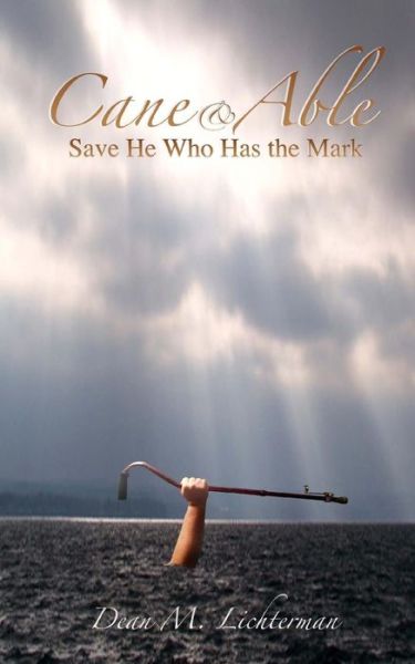 Cane & Able: Save He Who Has the Mark - Dean M Lichterman - Books - Christian Publishing House - 9780692493618 - July 24, 2015