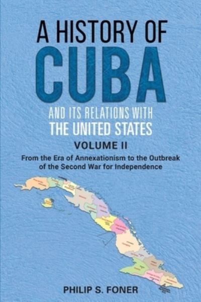 Cover for Phillip Sheldon Foner · A History of Cuba and its Relations with the United States Vol II, 1845-1895: From the Era of Annexationism to the Beginning of the Second War for Independence - A History of Cuba in Two Volumes (Paperback Book) (2020)