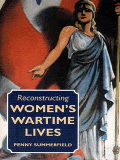 Cover for Penny Summerfield · Reconstructing Women's Wartime Lives: Discourse and Subjectivity in Oral Histories of the Second World War (Paperback Book) (1998)