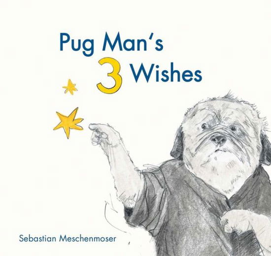 Cover for Sebastian Meschenmoser · Pug Man's 3 Wishes (Hardcover Book) (2016)