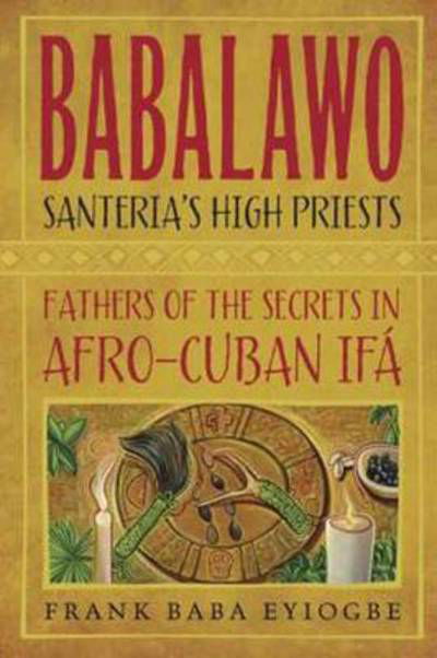 Cover for Frank Baba Eyiogbe · Babalawo, Santeria's High Priests: Fathers of the Secrets in Afro-Cuban IFA (Paperback Book) (2015)