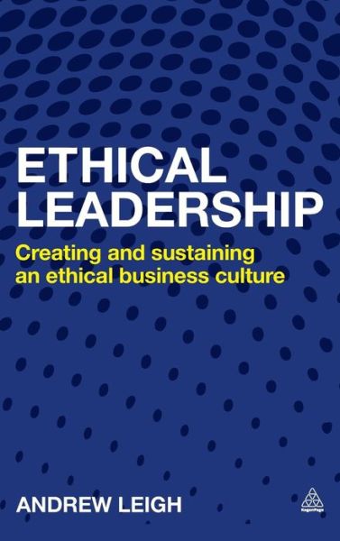 Ethical Leadership: Creating and Sustaining an Ethical Business Culture - Andrew Leigh - Książki - Kogan Page - 9780749476618 - 27 stycznia 2015