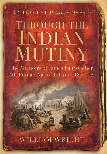 Cover for William Wright · Through the Indian Mutiny: The Memoirs of James Fairweather, 4th Pubjab Native Infantry 1857-58 (Paperback Book) (2011)