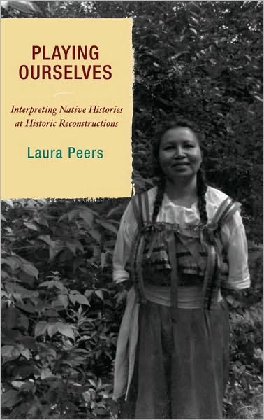 Cover for Laura Peers · Playing Ourselves: Interpreting Native Histories at Historic Reconstructions (Hardcover Book) (2007)