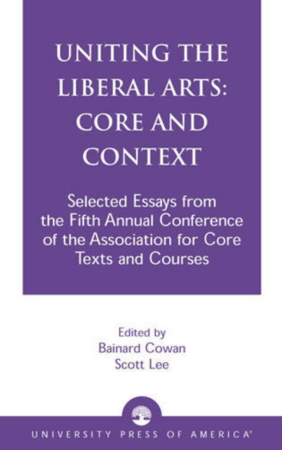 Uniting the Liberal Arts: Core and Context: Selected Essays for the Fifth Annual Conference of the Association of Core Texts and Courses - Association for Core Texts and Courses - Association for Core Texts and Courses - Bücher - University Press of America - 9780761821618 - 18. Dezember 2001