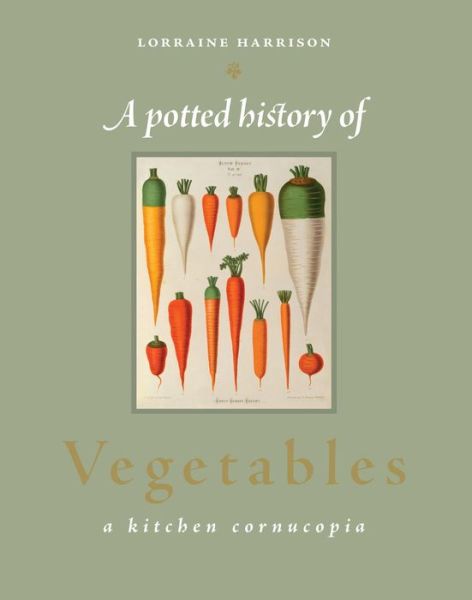 Cover for Lorraine Harrison · A Potted History of Vegetables: A Kitchen Cornucopia (Gebundenes Buch) (2011)