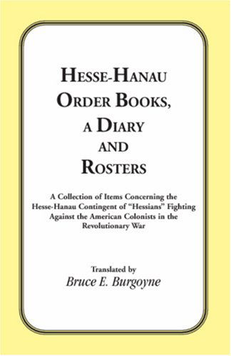 Cover for Bruce E. Burgoyne · Hesse-hanau Order Books a Diary and Roster: a Collection of Items Concerning the Hesse-hanau Contingent of &quot;Hessians&quot; Fighting Against the American Colonists in the Revolutionary War. (Paperback Book) (2009)