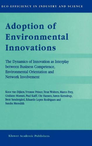 Cover for Koos Van Dijken · Adoption of Environmental Innovations: The Dynamics of Innovation as Interplay between Business Competence, Environmental Orientation and Network Involvement - Eco-Efficiency in Industry and Science (Hardcover Book) [1999 edition] (1999)