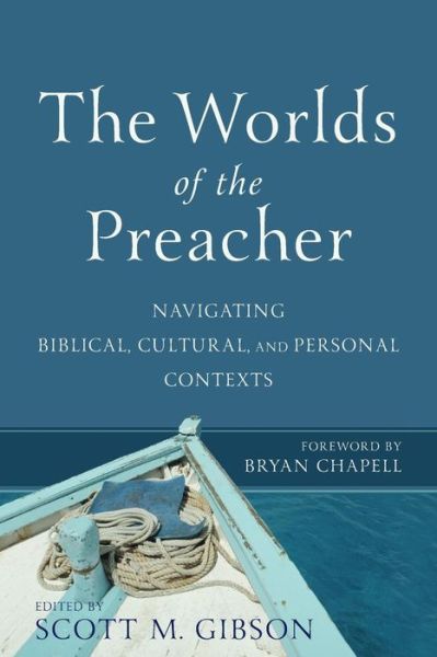 The Worlds of the Preacher – Navigating Biblical, Cultural, and Personal Contexts - Scott M. Gibson - Books - Baker Publishing Group - 9780801099618 - April 17, 2018