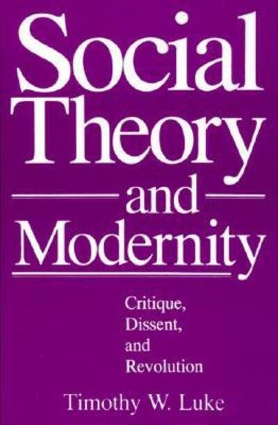 Cover for Timothy W. Luke · Social Theory and Modernity: Critique, Dissent, and Revolution (Paperback Book) (1991)