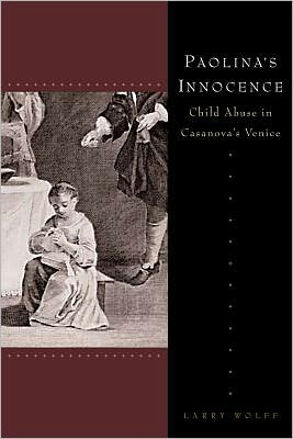 Cover for Larry Wolff · Paolina's Innocence: Child Abuse in Casanova's Venice (Hardcover Book) (2012)