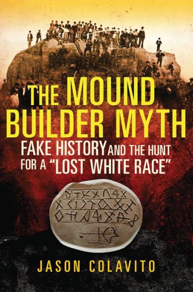 Cover for Jason Colavito · The Mound Builder Myth: Fake History and the Hunt for a &quot;Lost White Race (Paperback Book) (2020)