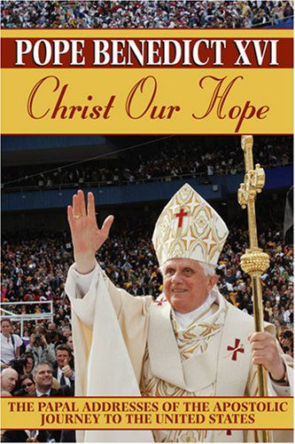 Cover for Benedict, Pope, XVI · Christ Our Hope: The Papal Addresses of the Apostolic Journey to the United States (Paperback Book) (2008)