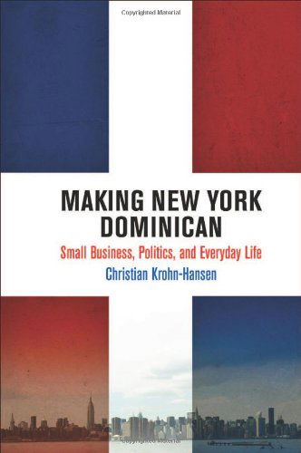 Cover for Christian Krohn-Hansen · Making New York Dominican: Small Business, Politics, and Everyday Life - The City in the Twenty-First Century (Hardcover Book) (2013)