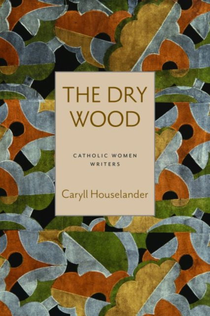 Cover for Caryll Houselander · The Dry Wood - Catholic Women Writers (Paperback Book) (2022)