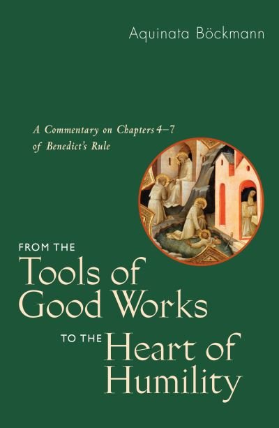 Cover for Aquinata Böckmann OSB  PhD · From the Tools of Good Works to the Heart of Humility : A Commentary on Chapters 4-7 of Benedict's Rule (Pocketbok) (2017)