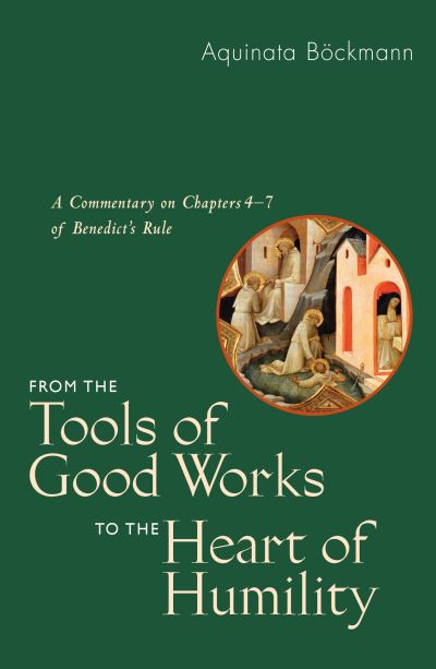 Cover for Aquinata Böckmann OSB  PhD · From the Tools of Good Works to the Heart of Humility : A Commentary on Chapters 4-7 of Benedict's Rule (Paperback Book) (2017)