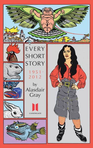 Every Short Story by Alasdair Gray 1951-2012 - Alasdair Gray - Kirjat - Canongate Books - 9780857865618 - torstai 2. huhtikuuta 2015