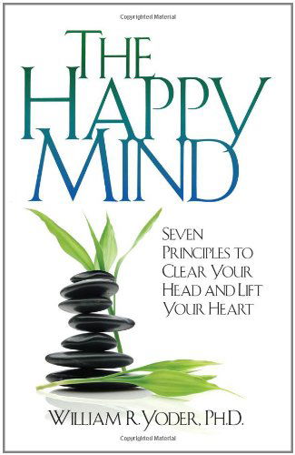 Cover for William R. Yoder · The Happy Mind: Seven Principles to Clear Your Head and Lift Your Heart (Paperback Book) (2010)