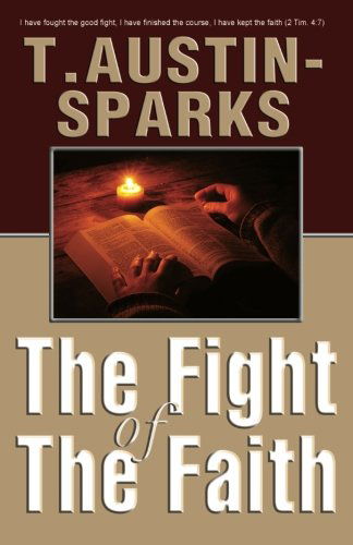 The Fight of the Faith - T. Austin-sparks - Books - LIFE SENTENCE Publishing - 9780983201618 - March 1, 2011