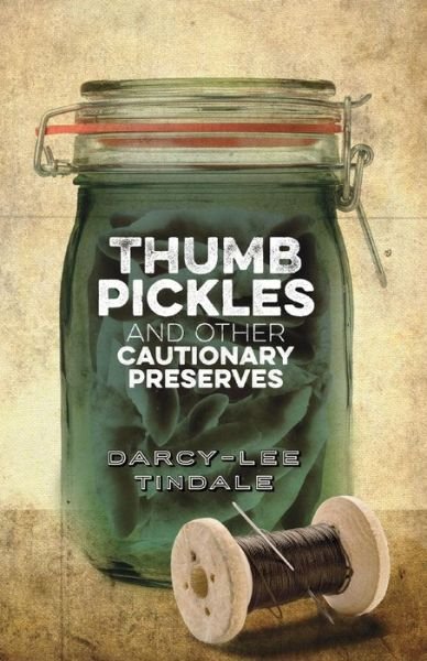Thumb Pickles and Other Cautionary Preserves - Darcy-lee Tindale - Books - JoJo Publishing - 9780987609618 - May 1, 2015