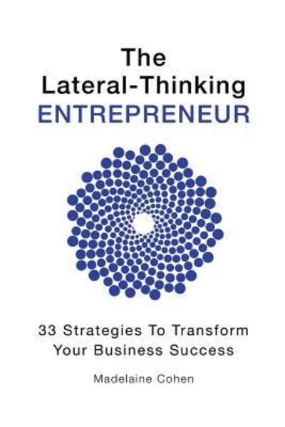 Cover for Madelaine Cohen · The Lateral-Thinking Entrepreneur - 33 Strategies to transform your business success (Paperback Book) (2016)