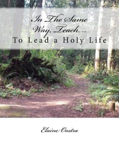 Cover for Elaine A Oostra · In The Same Way, Teach... : To Lead a Holy Life (Paperback Book) (2016)