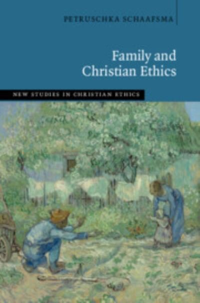 Cover for Schaafsma, Petruschka (Protestant Theological University, The Netherlands) · Family and Christian Ethics - New Studies in Christian Ethics (Innbunden bok) (2023)