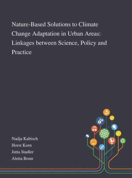 Cover for Nadja Kabisch · Nature-Based Solutions to Climate Change Adaptation in Urban Areas Linkages Between Science, Policy and Practice (Hardcover Book) (2020)