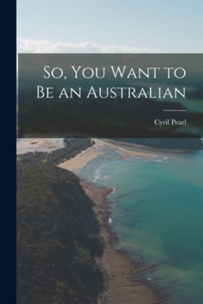 Cover for Cyril Pearl · So, You Want to Be an Australian (Paperback Book) (2021)