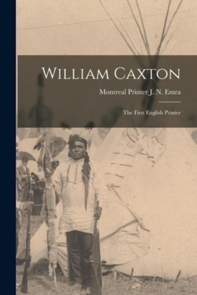 William Caxton; the First English Printer - J N Printer Emra - Bücher - Legare Street Press - 9781014076618 - 9. September 2021