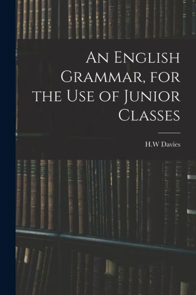 Cover for H W Davies · An English Grammar, for the Use of Junior Classes (Pocketbok) (2021)