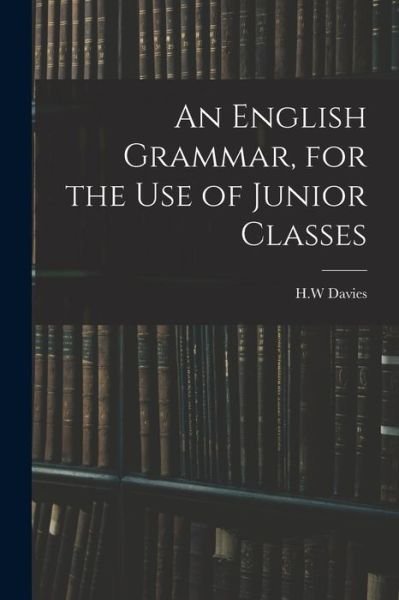 Cover for H W Davies · An English Grammar, for the Use of Junior Classes (Paperback Bog) (2021)
